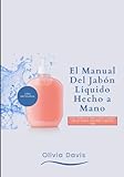 El Manual Del Jabón Líquido Hecho a Mano: Guía completa para Crear Champú, Gel de Ducha, Perfumes y Mucho Más